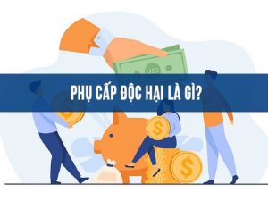 Phụ cấp độc hại là gì? Mức phụ cấp độc hại của ngành nghề hiện nay