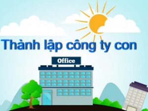 Trình tự, thủ tục thành lập công ty con năm 2022