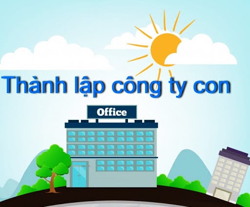 Trình tự, thủ tục thành lập công ty con năm 2022