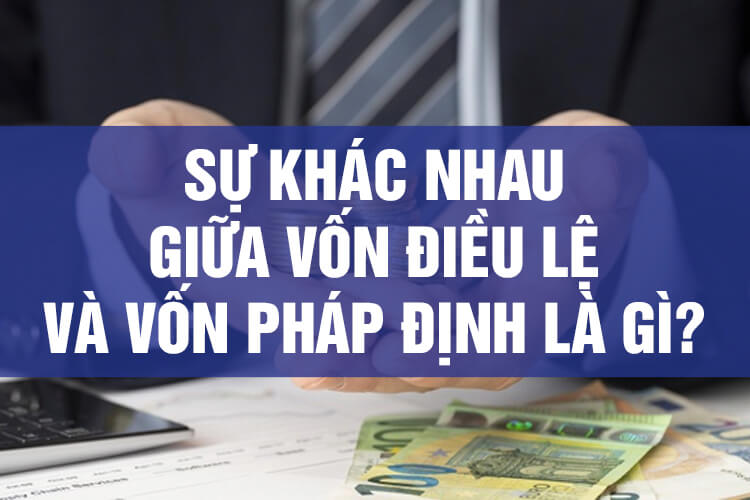 Vốn pháp định có phải là vốn điều lệ không?