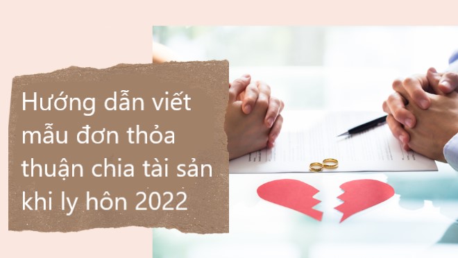 Hướng dẫn viết mẫu đơn thỏa thuận chia tài sản khi ly hôn 2022